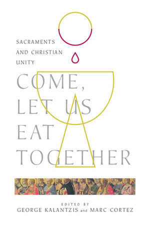 Come, Let Us Eat Together: Sacraments and Christian Unity by Bradley Nassif, D. Stephen Long, Matthew J. Milliner, Thomas G. Weinandy, Amy Peeler, Marc Cortez, Paul L. Gavrilyuk, Katherine Sonderegger, David Zac Niringiye, Matthew Levering, Veli-Matti Kärkkäinen, George Kalantzis, Cherith Fee Nordling