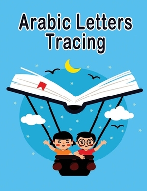 Arabic Letter Tracing: Letter Tracing for Preschoolers Learn How to Write the Arabic Letters from Alif to Ya Read and Trace for Kindergartene by Mike