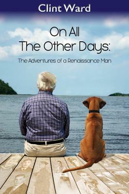 On All The Other Days: The Adventures of a Renaissance Man by Clint Ward