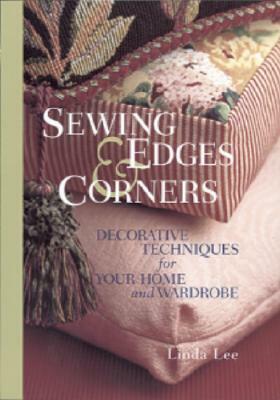 Sewing Edges and Corners: Decorative Techniques for Your Home and Wardrobe by Linda Lee