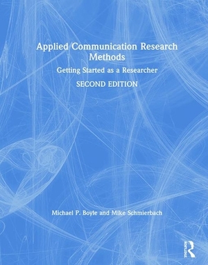 Applied Communication Research Methods: Getting Started as a Researcher by Michael Boyle, Mike Schmierbach