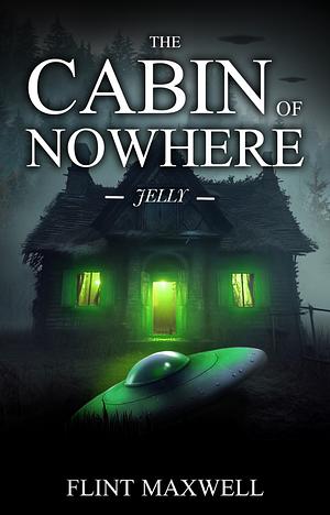 The Cabin of Nowhere: Jelly by Flint Maxwell