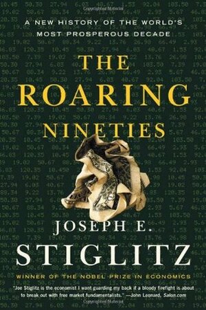 The Roaring Nineties: A New History of the World's Most Prosperous Decade by Joseph E. Stiglitz
