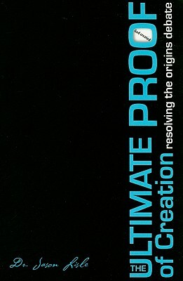 The Ultimate Proof of Creation: Resolving the Origins Debate by Jason Lisle