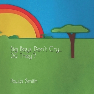 Big Boys Don't Cry... Do They?: Emotional Coaching for Children and Parents by Paula Smith