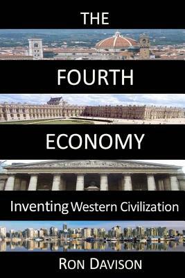 The Fourth Economy: Inventing Western Civilization by Ron Davison