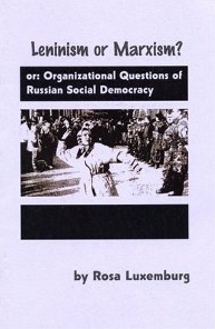 Leninism or Marxism? Organizational Questions of the Russian Social Democracy by Rosa Luxemburg
