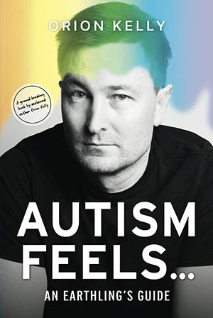 Autism Feels… by Orion Kelly