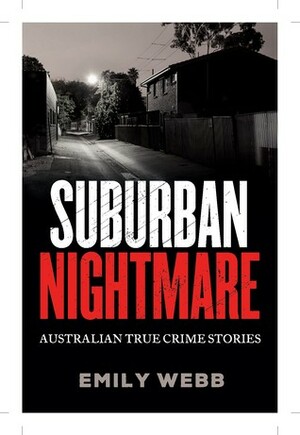 Suburban Nightmare: Australian True Crime Stories by Emily Webb