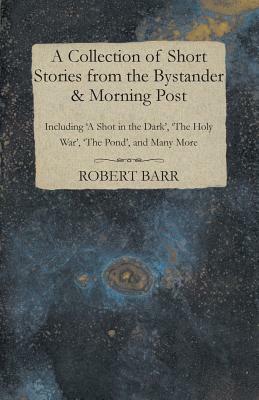 A Collection of Short Stories from the Bystander & Morning Post - Including 'a Shot in the Dark', 'The Holy War', 'The Pond', and Many More by Saki