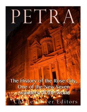 Petra: The History of the Rose City, One of the New Seven Wonders of the World by Charles River Editors