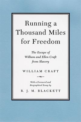 Running a Thousand Miles for Freedom: The Escape of William and Ellen Craft from Slavery by William Craft