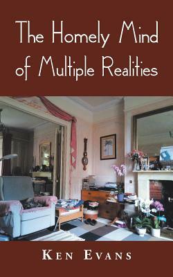 The Homely Mind of Multiple Realities by Ken Evans