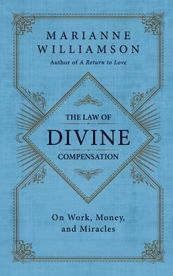 The Law of Divine Compensation: On Work, Money, and Miracles by Marianne Williamson