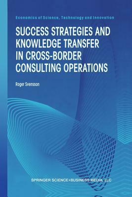 Success Strategies and Knowledge Transfer in Cross-Border Consulting Operations by Roger Svensson