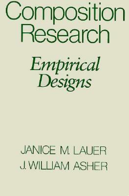 Composition Research: Empirical Designs by Janice M. Lauer, J. William Asher