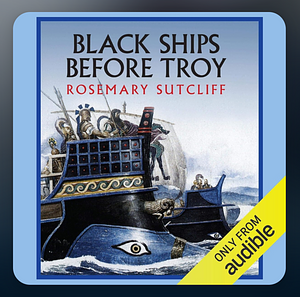 Black Ships Before Troy by Rosemary Sutcliff