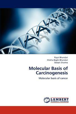 Molecular Basis of Carcinogenesis by Shikha Baghi Bhandari, Rajat Bhandari, Deepti Sharma