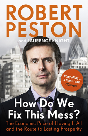 How Do We Fix This Mess?: The Economic Price of Having It All and the Route to Lasting Prosperity by Robert Peston