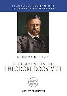 A Companion to Theodore Roosevelt by 