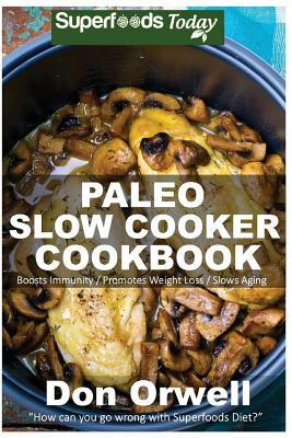 Paleo Slow Cooker Cookbook: Over 80 Quick & Easy Gluten Free Paleo Low Cholesterol Whole Foods Recipes full of Antioxidants & Phytochemicals by Don Orwell