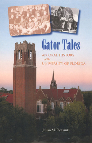 Gator Tales: An Oral History of the University of Florida by Julian M. Pleasants