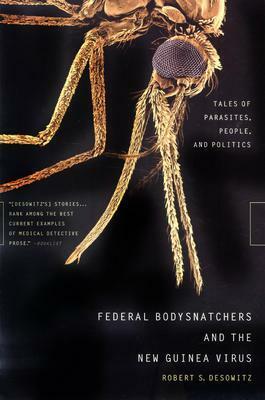 Federal Bodysnatchers and the New Guinea Virus: Tales of Parasites, People, and Politics by Robert S. Desowitz