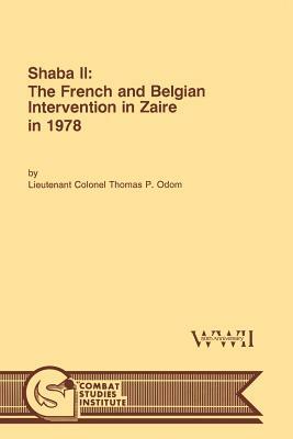 Shaba II: The French and Belgian Intervention in Zaire in 1978 by Combat Studies Institute, Thomas P. Odom
