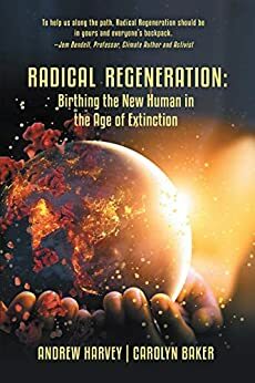 Radical Regeneration:: Birthing the New Human in the Age of Extinction by Andrew Harvey, Carolyn Baker