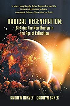 Radical Regeneration:: Birthing the New Human in the Age of Extinction by Andrew Harvey, Carolyn Baker