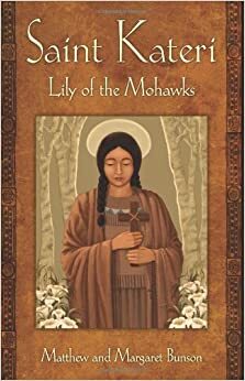 Saint Kateri: Lily of the Mohawks by Matthew E. Bunson, Paul A. Lenz, Margaret Bunson