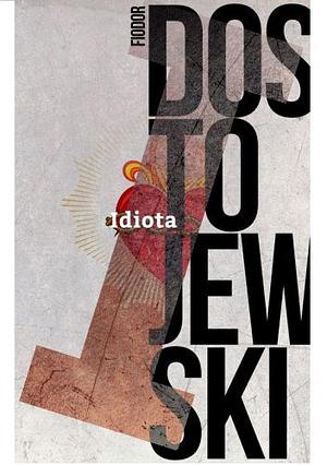 Idiota by Fedor Mihajlovič Dostoevskij, Fyodor Dostoevsky