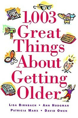 1,003 Great Things About Getting Older by Ann Hodgman, Lisa Birnbach, Patricia Marx