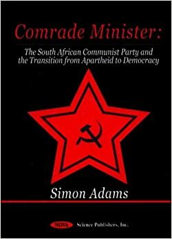 Comrade Minister: The South African Communist Party and the Transition from Apartheid to Democracy by Simon Adams