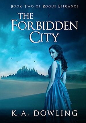 The Forbidden City: Book Two of Rogue Elegance by K.A. Dowling