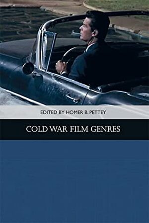 Cold War Film Genres by Martin F. Norden, Robert Miklitsch, Kristin McGee, Ed Sikov, Pamela Robertson Wojcik, Homer B. Pettey, R. Barton Palmer, Elisabeth Bronfen, Jennifer L. Jenkins, Steven Cohan, David Seed