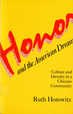 Honor and the American Dream: Culture and Identity in a Chicano Community by Ruth Horowitz