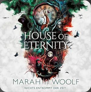 House of Eternity - Nichts entkommt der Zeit by Marah Woolf