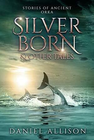 Silverborn & Other Tales by Daniel Allison
