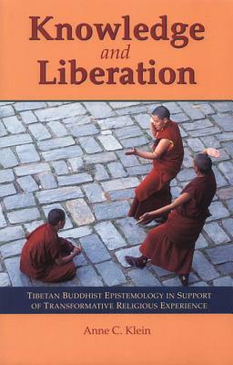 Knowledge and Liberation: Tibetan Buddhist Epistemology in Support of Transformative Religious Experience by Anne Carolyn Klein