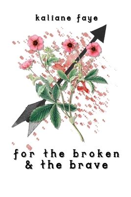 for the broken & the brave by Kaliane Faye