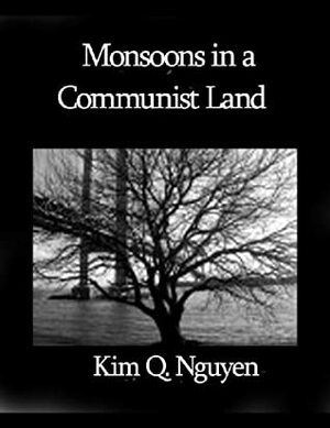 Monsoons in a Communist Land by Kim Q. Nguyen