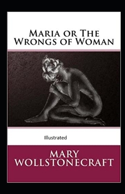 Maria: or, The Wrongs of Woman Illustrated by Mary Wollstonecraft