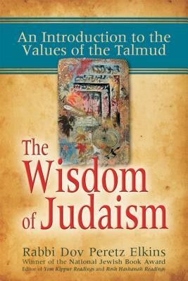 The Wisdom of Judaism: An Introduction to the Values of the Talmud by Dov Peretz Elkins