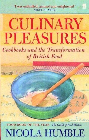 Culinary Pleasures: Cook Books and the Transformation of British Cuisine by Nicola Humble