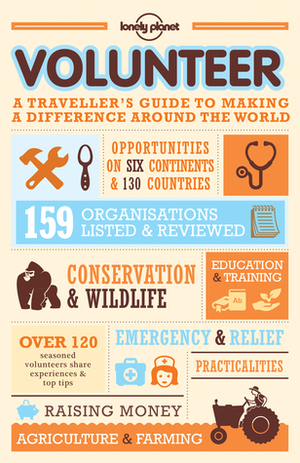 Volunteer: A Traveller's Guide to Making a Difference Around the World by Charlotte Hindle, Rachel Collinson, Korina Miller, Sarah Wintle, Mike Richard, Nate Cavalieri
