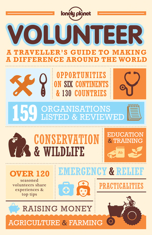 Volunteer: A Traveller's Guide to Making a Difference Around the World by Sarah Wintle, Mike Richard, Korina Miller, Charlotte Hindle, Rachel Collinson, Nate Cavalieri