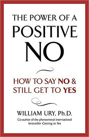 The Power Of A Positive No by William Ury