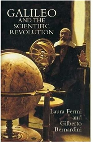 Galileo and the Scientific Revolution by Gilberto Bernardini, Laura Fermi