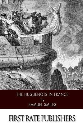 The Huguenots in France by Samuel Smiles